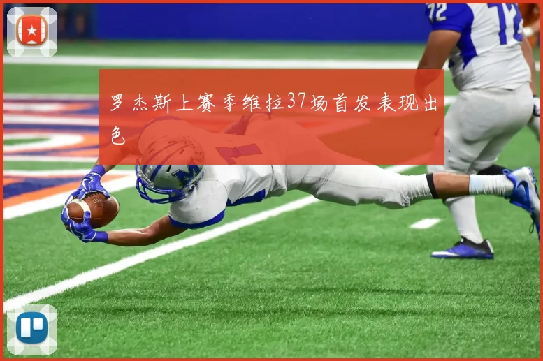 罗杰斯上赛季维拉37场首发表现出色
