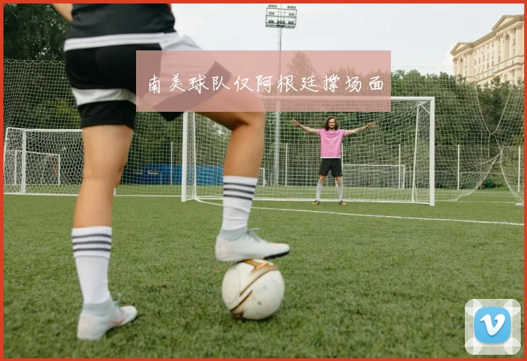 南美球队仅阿根廷撑场面